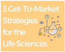Blog Highlight: 3 Got-Tos for a Quicker Get-to-Market Strategy for Life Science Companies